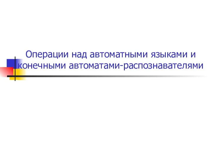 Операции над автоматными языками и конечными автоматами-распознавателями