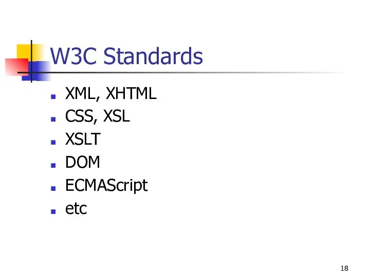 W3C Standards XML, XHTML CSS, XSL XSLT DOM ECMAScript etc