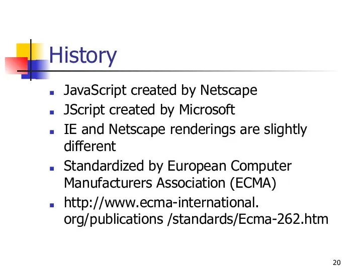 History JavaScript created by Netscape JScript created by Microsoft IE and