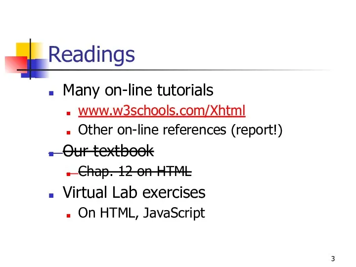 Readings Many on-line tutorials www.w3schools.com/Xhtml Other on-line references (report!) Our textbook