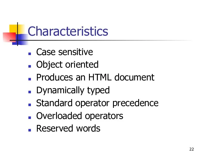 Characteristics Case sensitive Object oriented Produces an HTML document Dynamically typed