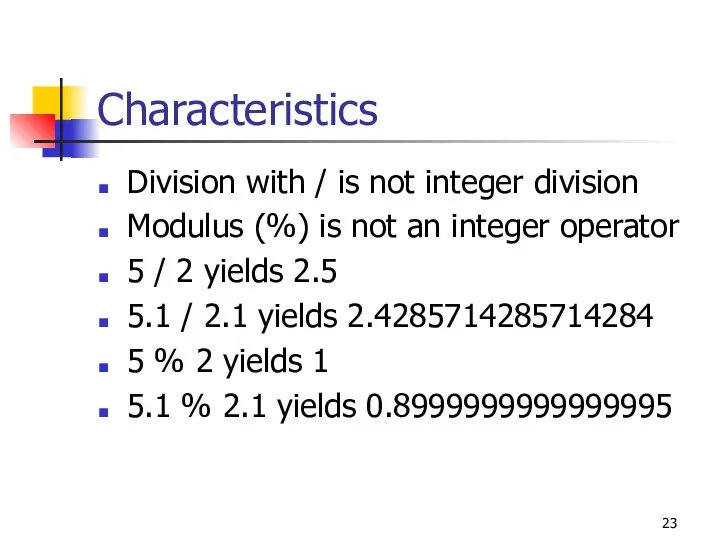 Characteristics Division with / is not integer division Modulus (%) is