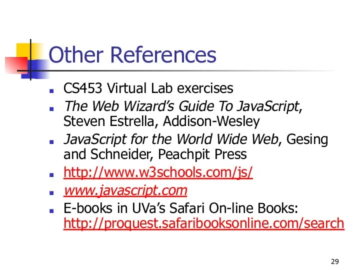 Other References CS453 Virtual Lab exercises The Web Wizard’s Guide To