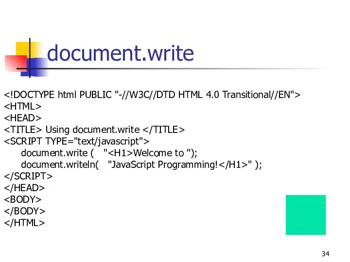 document.write Using document.write document.write ( " Welcome to "); document.writeln( "JavaScript Programming! " );