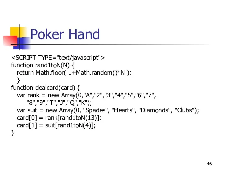 Poker Hand function rand1toN(N) { return Math.floor( 1+Math.random()*N ); } function