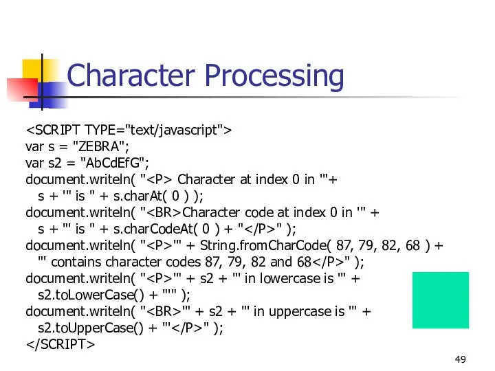 Character Processing var s = "ZEBRA"; var s2 = "AbCdEfG"; document.writeln(