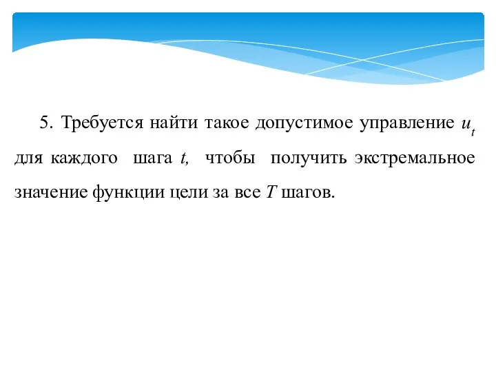 5. Требуется найти такое допустимое управление ut для каждого шага t,