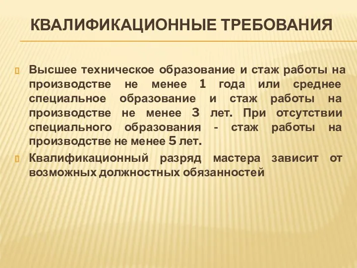 КВАЛИФИКАЦИОННЫЕ ТРЕБОВАНИЯ Высшее техническое образование и стаж работы на производстве не