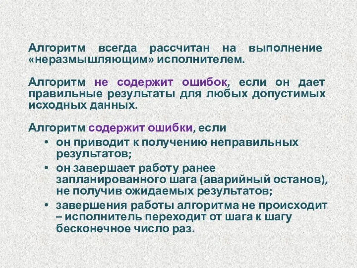 Алгоритм всегда рассчитан на выполнение «неразмышляющим» исполнителем. Алгоритм не содержит ошибок,