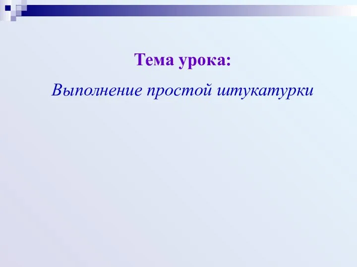 Тема урока: Выполнение простой штукатурки