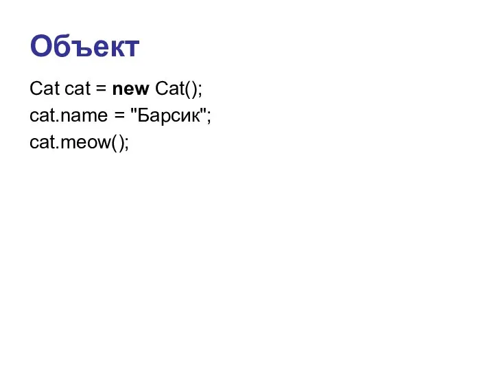 Объект Cat cat = new Cat(); cat.name = "Барсик"; cat.meow();