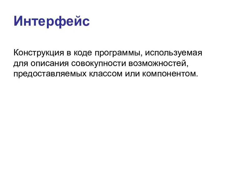 Интерфейс Конструкция в коде программы, используемая для описания совокупности возможностей, предоставляемых классом или компонентом.