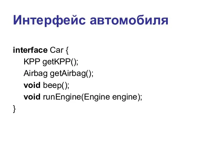 Интерфейс автомобиля interface Car { KPP getKPP(); Airbag getAirbag(); void beep(); void runEngine(Engine engine); }