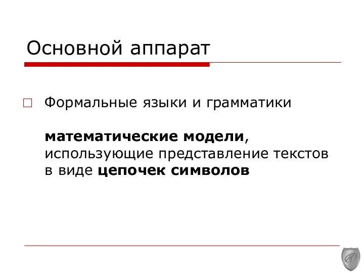 Основной аппарат Формальные языки и грамматики математические модели, использующие представление текстов в виде цепочек символов