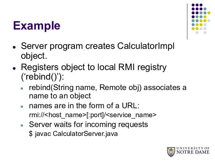 Example Server program creates CalculatorImpl object. Registers object to local RMI