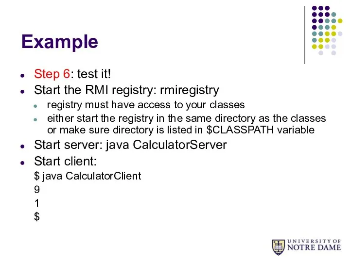 Example Step 6: test it! Start the RMI registry: rmiregistry registry