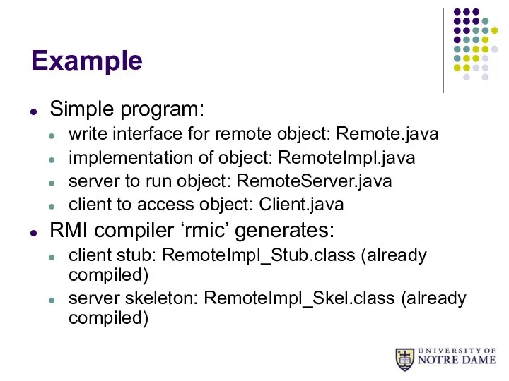 Example Simple program: write interface for remote object: Remote.java implementation of