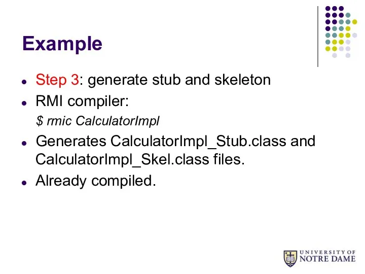 Example Step 3: generate stub and skeleton RMI compiler: $ rmic