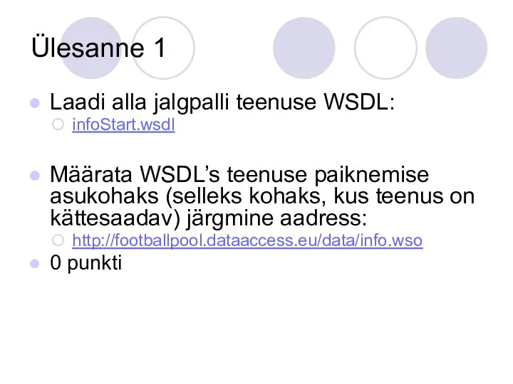 Ülesanne 1 Laadi alla jalgpalli teenuse WSDL: infoStart.wsdl Määrata WSDL’s teenuse