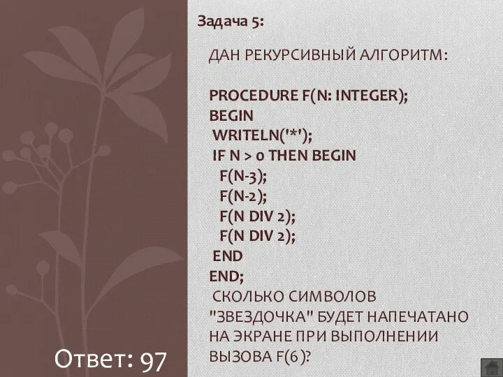Задача 5: ДАН РЕКУРСИВНЫЙ АЛГОРИТМ: PROCEDURE F(N: INTEGER); BEGIN WRITELN('*'); IF