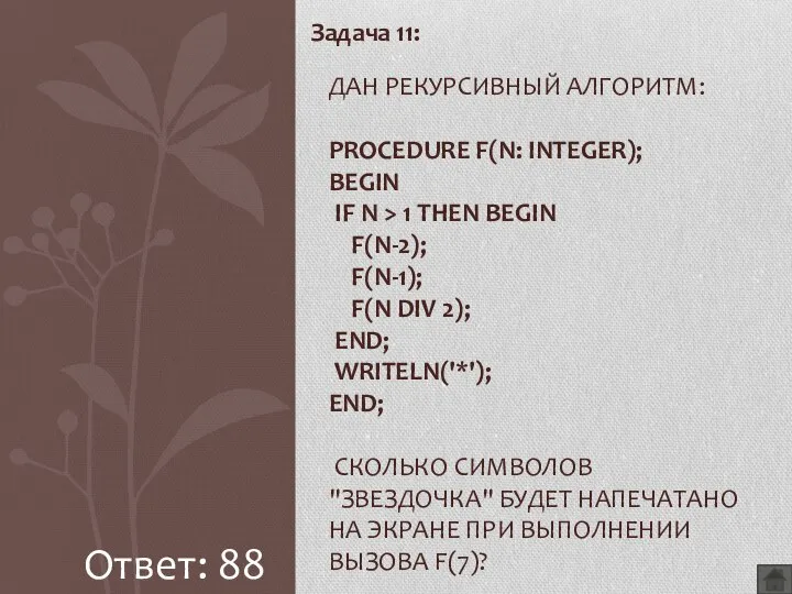 Задача 11: ДАН РЕКУРСИВНЫЙ АЛГОРИТМ: PROCEDURE F(N: INTEGER); BEGIN IF N