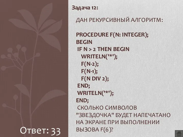 Задача 12: ДАН РЕКУРСИВНЫЙ АЛГОРИТМ: PROCEDURE F(N: INTEGER); BEGIN IF N