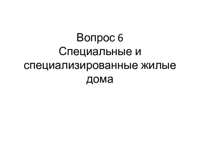 Вопрос 6 Специальные и специализированные жилые дома