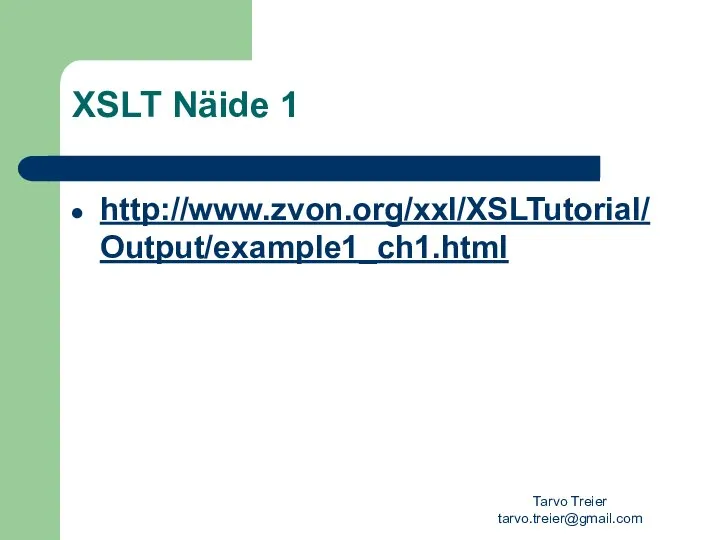 Tarvo Treier tarvo.treier@gmail.com XSLT Näide 1 http://www.zvon.org/xxl/XSLTutorial/Output/example1_ch1.html