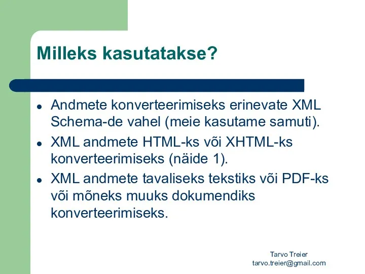 Tarvo Treier tarvo.treier@gmail.com Milleks kasutatakse? Andmete konverteerimiseks erinevate XML Schema-de vahel
