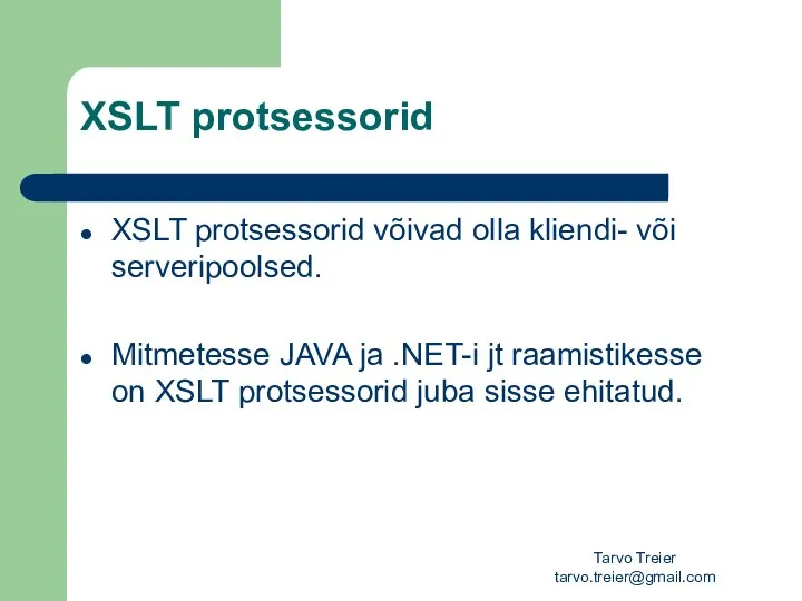 Tarvo Treier tarvo.treier@gmail.com XSLT protsessorid XSLT protsessorid võivad olla kliendi- või