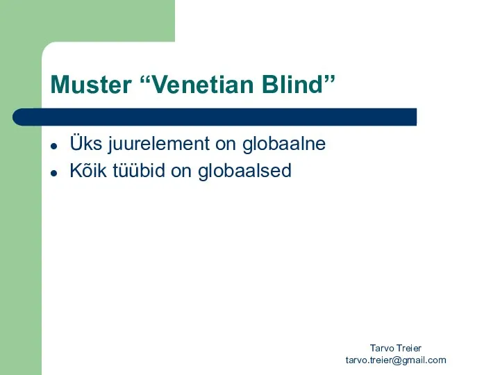 Tarvo Treier tarvo.treier@gmail.com Muster “Venetian Blind” Üks juurelement on globaalne Kõik tüübid on globaalsed