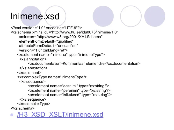 Inimene.xsd xmlns:xs="http://www.w3.org/2001/XMLSchema" elementFormDefault="qualified" attributeFormDefault="unqualified" version="1.0" xml:lang="et"> Kommentaar elemendile /H3_XSD_XSLT/inimene.xsd
