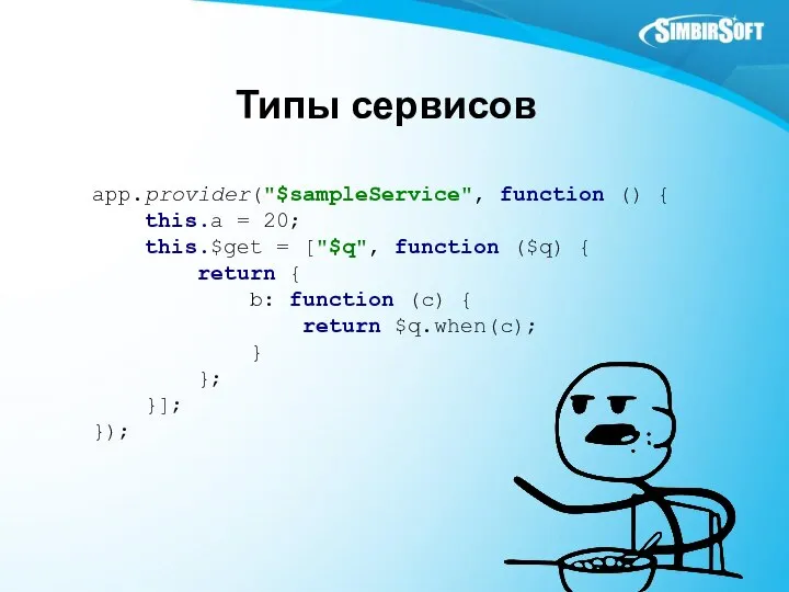 Типы сервисов app.provider("$sampleService", function () { this.a = 20; this.$get =