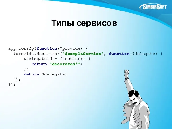 Типы сервисов app.config(function($provide) { $provide.decorator("$sampleService", function($delegate) { $delegate.d = function() {