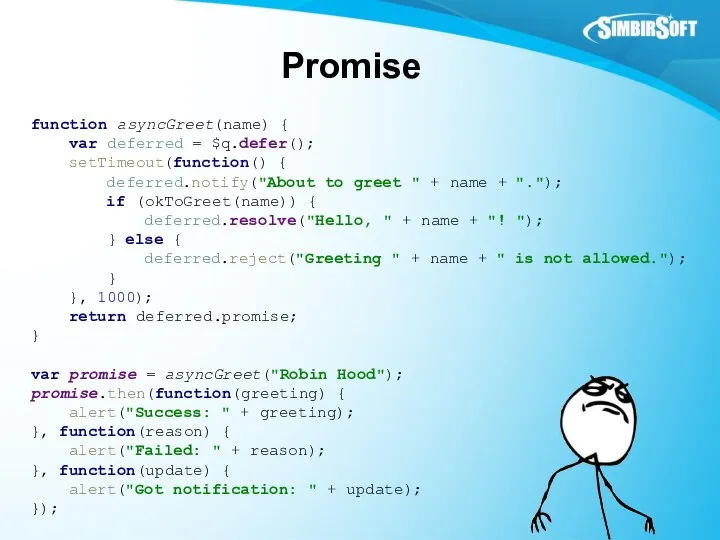 Promise function asyncGreet(name) { var deferred = $q.defer(); setTimeout(function() { deferred.notify("About