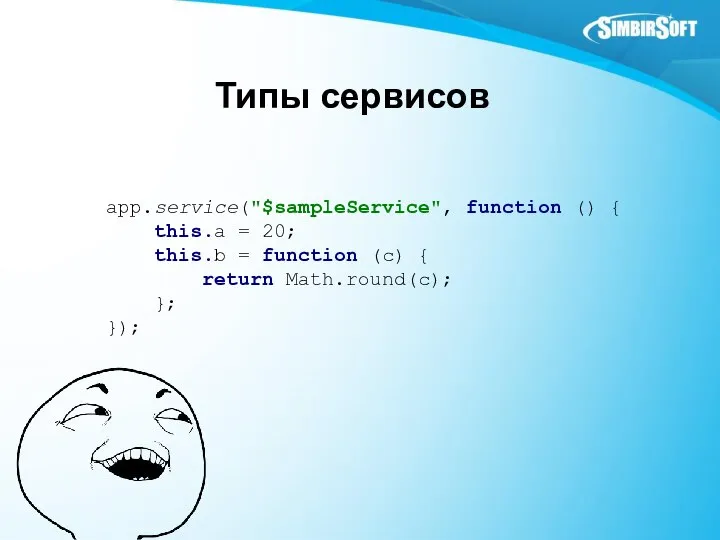 Типы сервисов app.service("$sampleService", function () { this.a = 20; this.b =