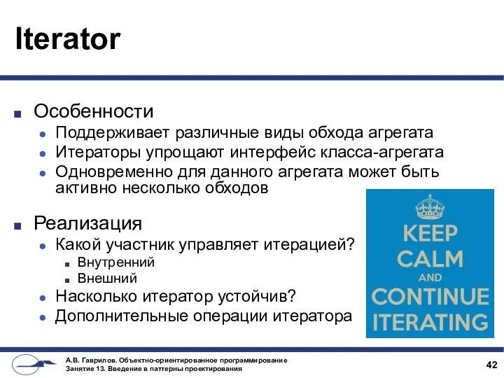 Iterator Особенности Поддерживает различные виды обхода агрегата Итераторы упрощают интерфейс класса-агрегата