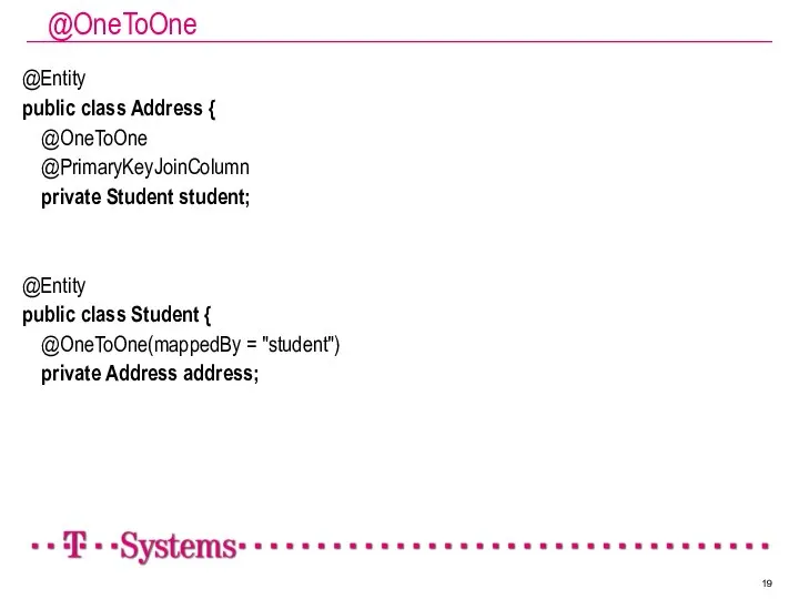 @OneToOne @Entity public class Address { @OneToOne @PrimaryKeyJoinColumn private Student student;