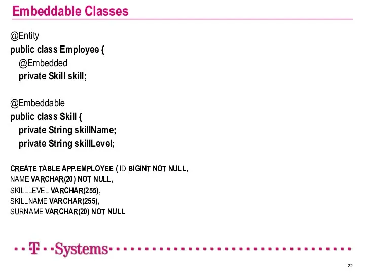 Embeddable Classes @Entity public class Employee { @Embedded private Skill skill;