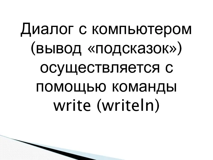 Диалог с компьютером (вывод «подсказок») осуществляется с помощью команды write (writeln)