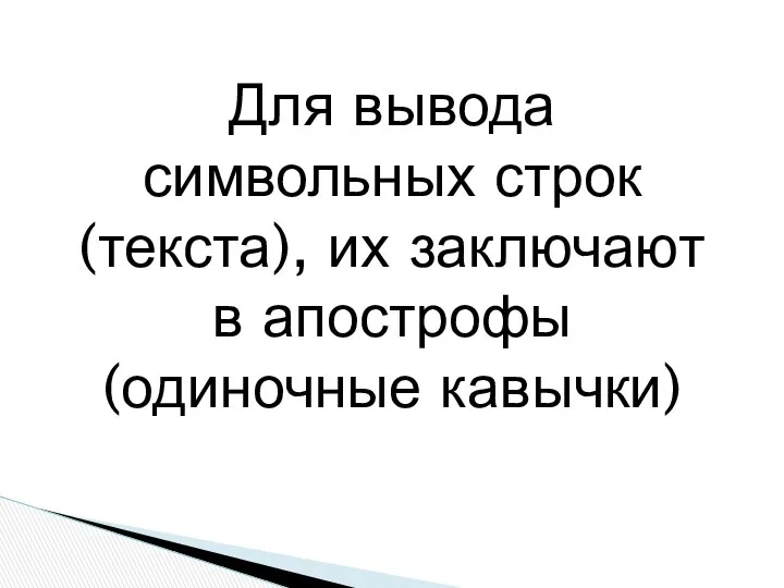 Для вывода символьных строк (текста), их заключают в апострофы (одиночные кавычки)