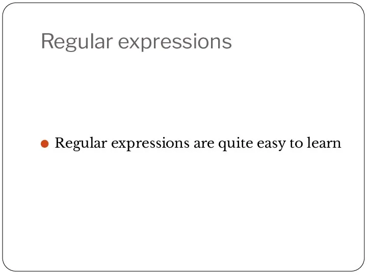 Regular expressions Regular expressions are quite easy to learn