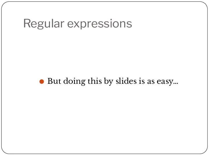 Regular expressions But doing this by slides is as easy…