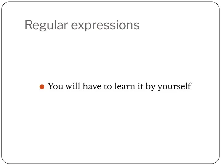 Regular expressions You will have to learn it by yourself