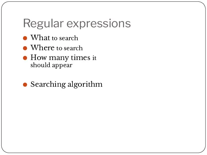 Regular expressions What to search Where to search How many times it should appear Searching algorithm