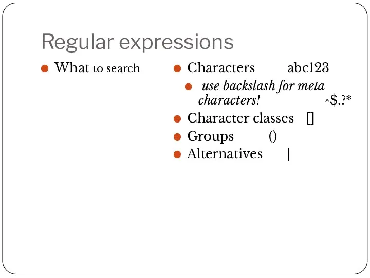 Regular expressions What to search Characters abc123 use backslash for meta