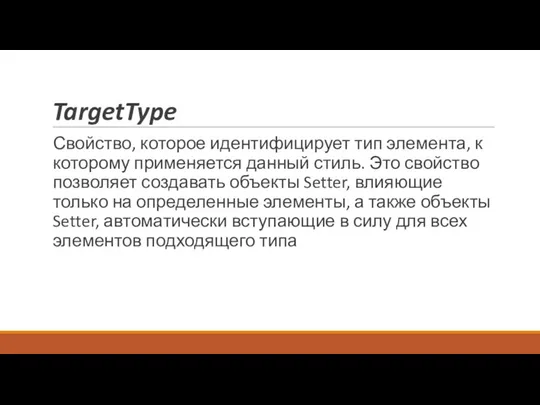 TargetType Свойство, которое идентифицирует тип элемента, к которому применяется данный стиль.