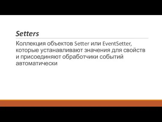Setters Коллекция объектов Setter или EventSetter, которые устанавливают значения для свойств и присоединяют обработчики событий автоматически