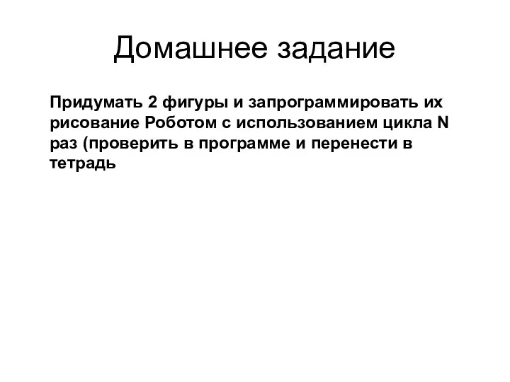 Домашнее задание Придумать 2 фигуры и запрограммировать их рисование Роботом с