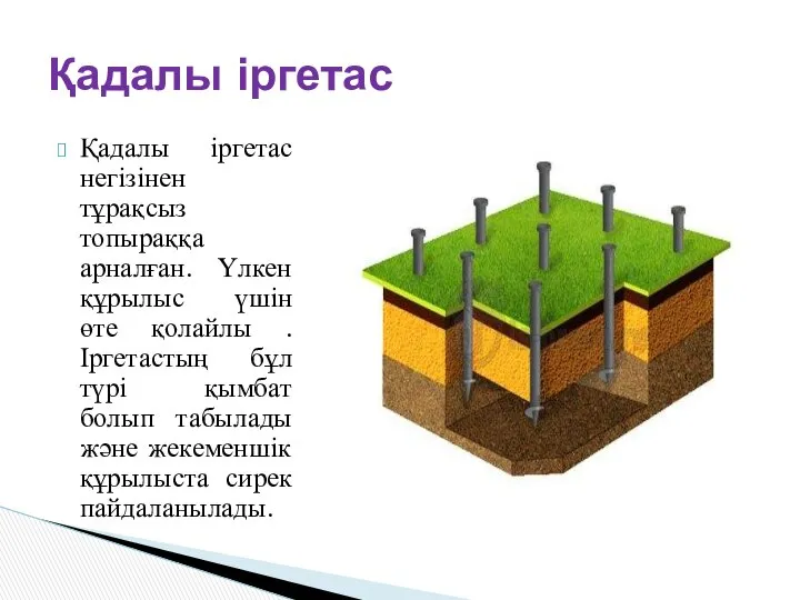 Қадалы іргетас негізінен тұрақсыз топыраққа арналған. Үлкен құрылыс үшін өте қолайлы